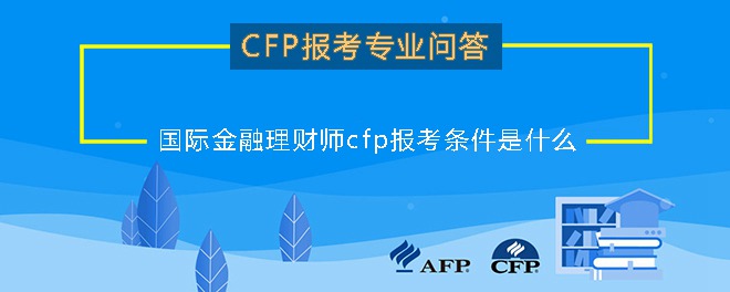 国际金融理财师cfp报考条件是什么